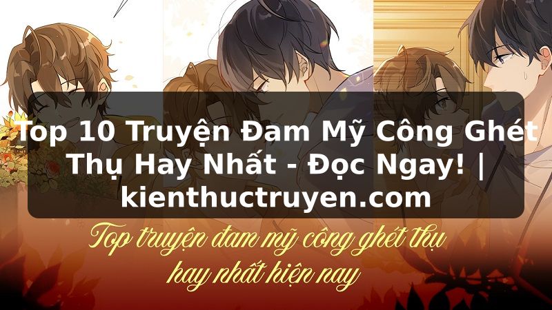 Truyện Tranh Top 10 Truyện Đam Mỹ Công Ghét Thụ Hay Nhất - Đọc Ngay! | kienthuctruyen.com