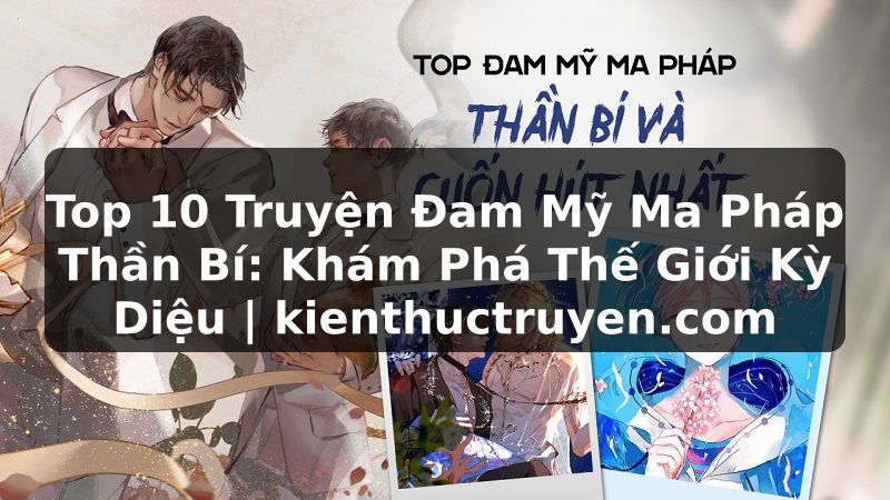 Truyện Tranh Top 10 Truyện Đam Mỹ Ma Pháp Thần Bí: Khám Phá Thế Giới Kỳ Diệu | kienthuctruyen.com