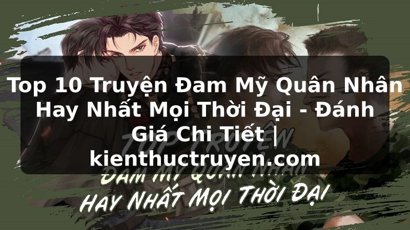 Truyện Tranh Top 10 Truyện Đam Mỹ Quân Nhân Hay Nhất Mọi Thời Đại - Đánh Giá Chi Tiết | kienthuctruyen.com