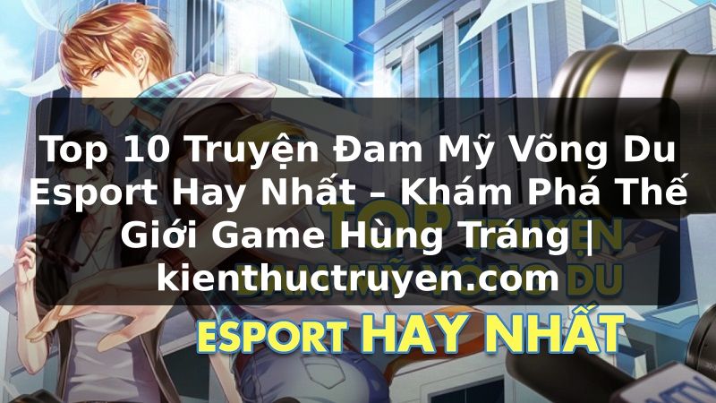 Truyện Tranh Top 10 Truyện Đam Mỹ Võng Du Esport Hay Nhất – Khám Phá Thế Giới Game Hùng Tráng | kienthuctruyen.com