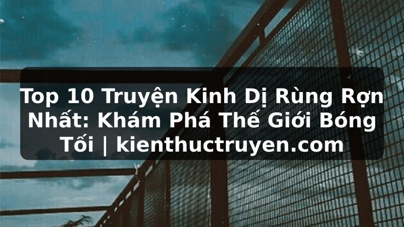 Truyện Tranh Top 10 Truyện Kinh Dị Rùng Rợn Nhất: Khám Phá Thế Giới Bóng Tối | kienthuctruyen.com