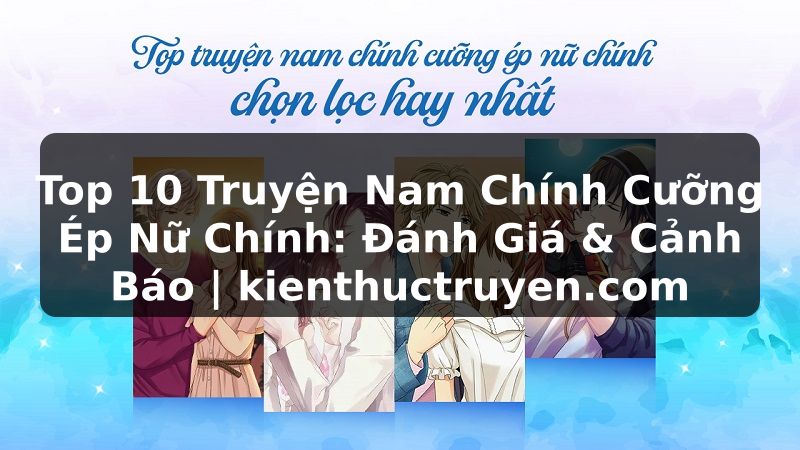 Truyện Tranh Top 10 Truyện Nam Chính Cưỡng Ép Nữ Chính: Đánh Giá & Cảnh Báo | kienthuctruyen.com