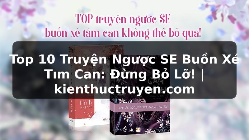 Truyện Tranh Top 10 Truyện Ngược SE Buồn Xé Tım Can: Đừng Bỏ Lỡ! | kienthuctruyen.com