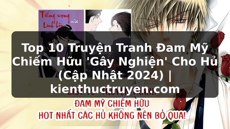 Truyện Tranh Top 10 Truyện Tranh Đam Mỹ Chiếm Hữu 'Gây Nghiện' Cho Hủ (Cập Nhật 2024) | kienthuctruyen.com
