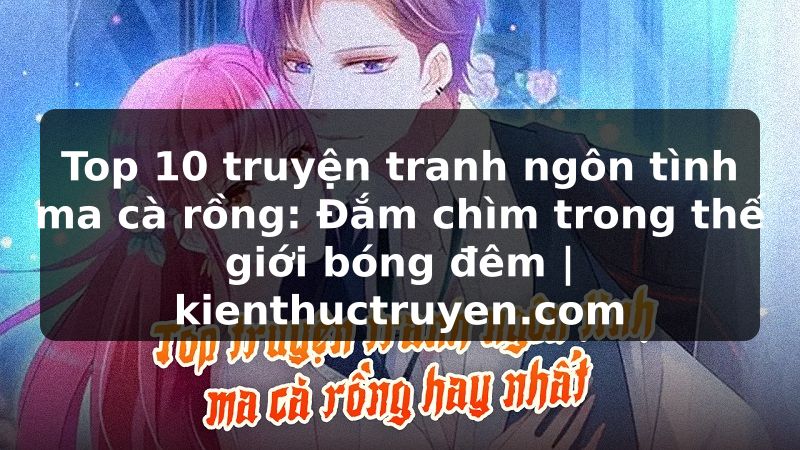 Truyện Tranh Top 10 truyện tranh ngôn tình ma cà rồng: Đắm chìm trong thế giới bóng đêm | kienthuctruyen.com