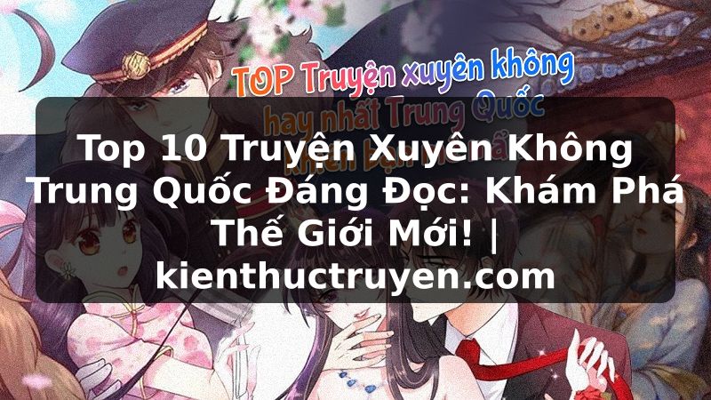 Truyện Tranh Top 10 Truyện Xuyên Không Trung Quốc Đáng Đọc: Khám Phá Thế Giới Mới! | kienthuctruyen.com