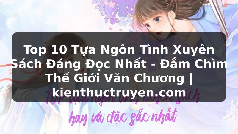 Truyện Tranh Top 10 Tựa Ngôn Tình Xuyên Sách Đáng Đọc Nhất - Đắm Chìm Thế Giới Văn Chương | kienthuctruyen.com