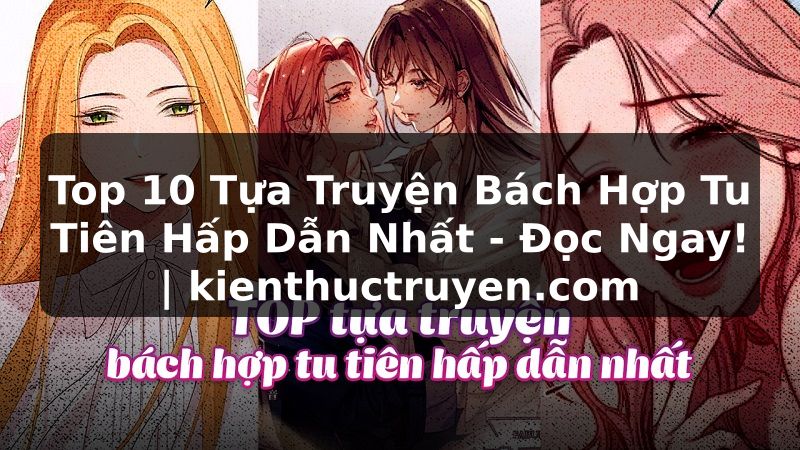 Truyện Tranh Top 10 Tựa Truyện Bách Hợp Tu Tiên Hấp Dẫn Nhất - Đọc Ngay! | kienthuctruyen.com