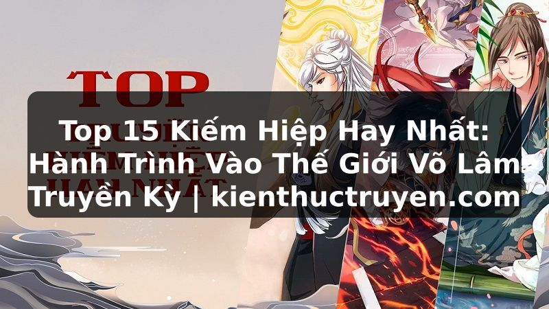 Truyện Tranh Top 15 Kiếm Hiệp Hay Nhất: Hành Trình Vào Thế Giới Võ Lâm Truyền Kỳ | kienthuctruyen.com
