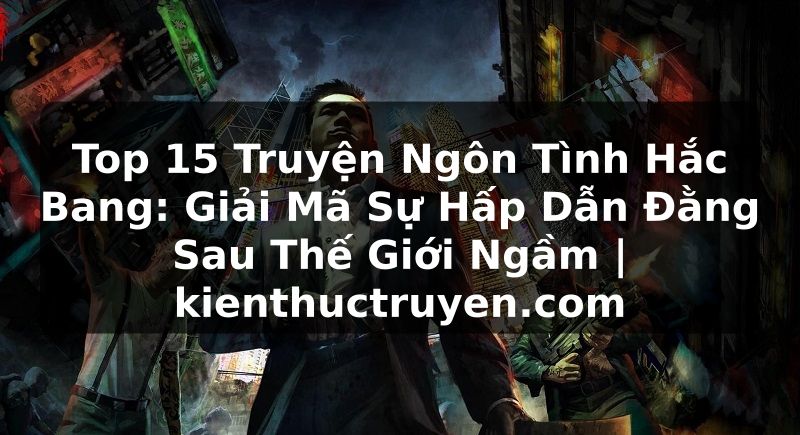 Truyện Tranh Top 15 Truyện Ngôn Tình Hắc Bang: Giải Mã Sự Hấp Dẫn Đằng Sau Thế Giới Ngầm | kienthuctruyen.com