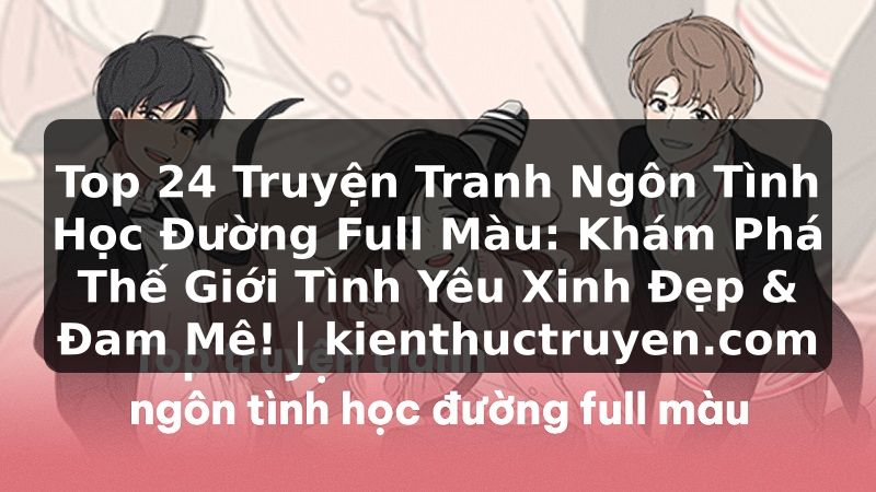 Truyện Tranh Top 24 Truyện Tranh Ngôn Tình Học Đường Full Màu: Khám Phá Thế Giới Tình Yêu Xinh Đẹp & Đam Mê! | kienthuctruyen.com