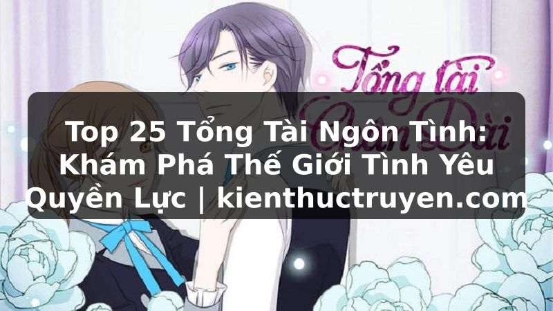 Truyện Tranh Top 25 Tổng Tài Ngôn Tình: Khám Phá Thế Giới Tình Yêu Quyền Lực | kienthuctruyen.com