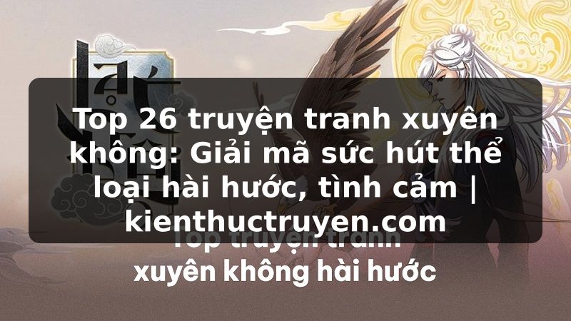 Truyện Tranh Top 26 truyện tranh xuyên không: Giải mã sức hút thể loại hài hước, tình cảm | kienthuctruyen.com