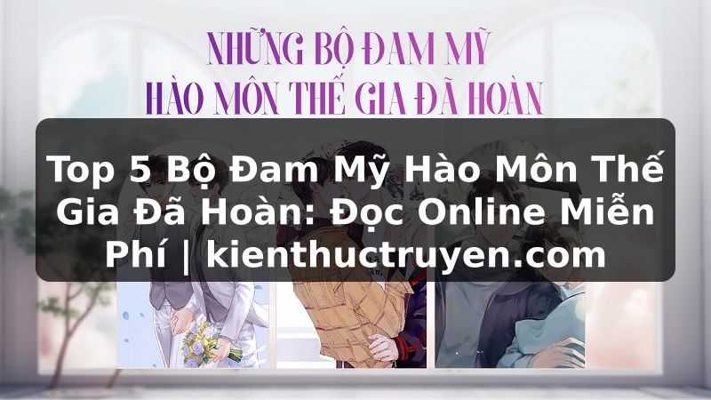 Truyện Tranh Top 5 Bộ Đam Mỹ Hào Môn Thế Gia Đã Hoàn: Đọc Online Miễn Phí | kienthuctruyen.com