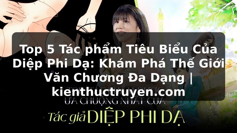 Truyện Tranh Top 5 Tác phẩm Tiêu Biểu Của Diệp Phi Dạ: Khám Phá Thế Giới Văn Chương Đa Dạng | kienthuctruyen.com