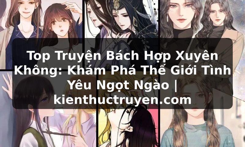 Truyện Tranh Top Truyện Bách Hợp Xuyên Không: Khám Phá Thế Giới Tình Yêu Ngọt Ngào | kienthuctruyen.com