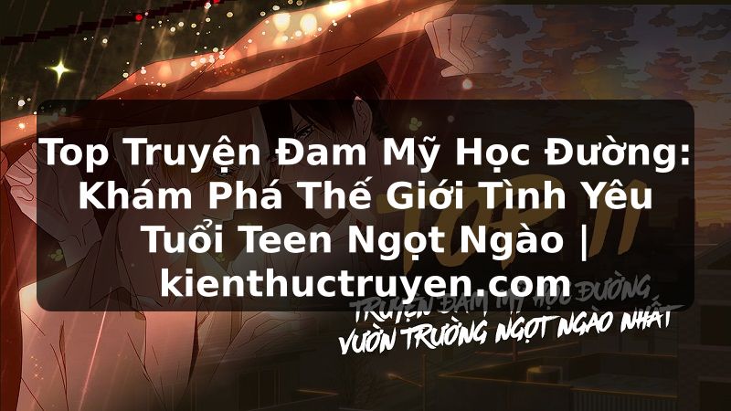 Truyện Tranh Top Truyện Đam Mỹ Học Đường: Khám Phá Thế Giới Tình Yêu Tuổi Teen Ngọt Ngào | kienthuctruyen.com