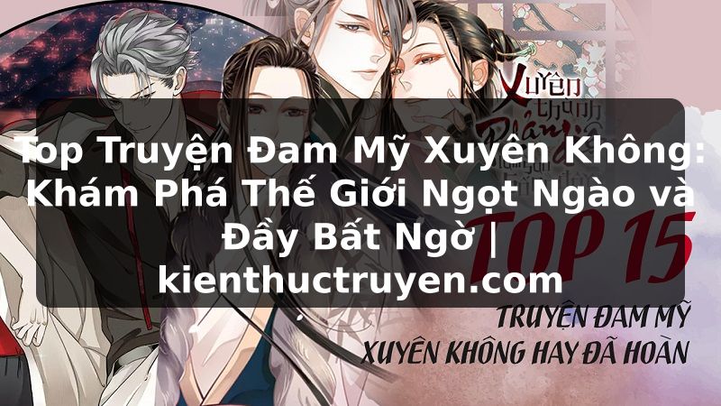 Truyện Tranh Top Truyện Đam Mỹ Xuyên Không: Khám Phá Thế Giới Ngọt Ngào và Đầy Bất Ngờ | kienthuctruyen.com