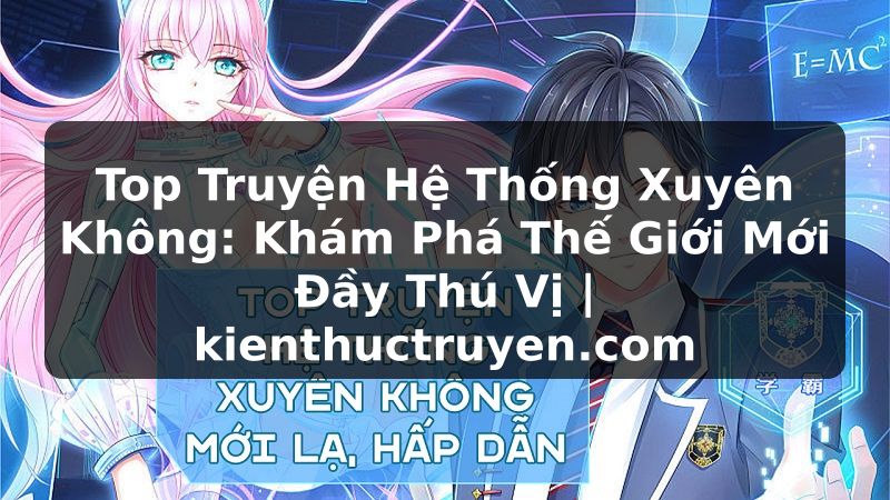 Truyện Tranh Top Truyện Hệ Thống Xuyên Không: Khám Phá Thế Giới Mới Đầy Thú Vị | kienthuctruyen.com