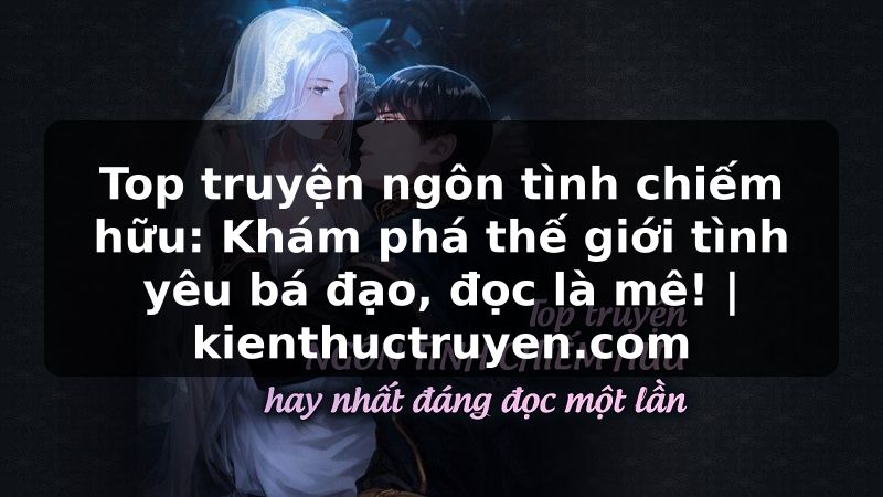 Truyện Tranh Top truyện ngôn tình chiếm hữu: Khám phá thế giới tình yêu bá đạo, đọc là mê! | kienthuctruyen.com