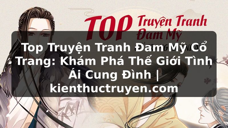 Truyện Tranh Top Truyện Tranh Đam Mỹ Cổ Trang: Khám Phá Thế Giới Tình Ái Cung Đình | kienthuctruyen.com