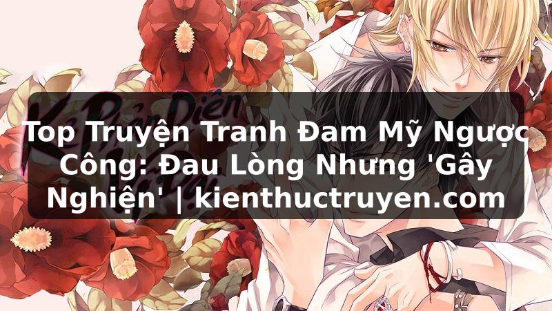 Truyện Tranh Top Truyện Tranh Đam Mỹ Ngược Công: Đau Lòng Nhưng 'Gây Nghiện' | kienthuctruyen.com