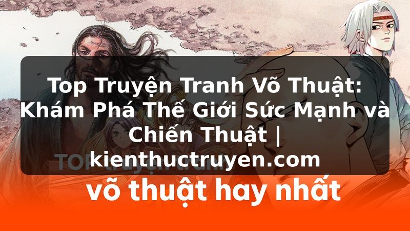 Truyện Tranh Top Truyện Tranh Võ Thuật: Khám Phá Thế Giới Sức Mạnh và Chiến Thuật | kienthuctruyen.com