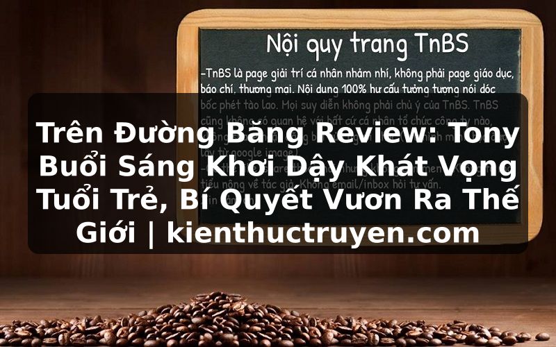 Truyện Tranh Trên Đường Băng Review: Tony Buổi Sáng Khơi Dậy Khát Vọng Tuổi Trẻ, Bí Quyết Vươn Ra Thế Giới | kienthuctruyen.com