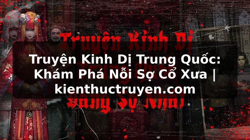 Truyện Tranh Truyện Kinh Dị Trung Quốc: Khám Phá Nỗi Sợ Cổ Xưa | kienthuctruyen.com