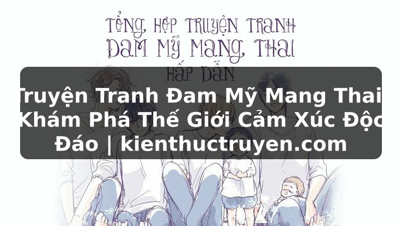 Truyện Tranh Truyện Tranh Đam Mỹ Mang Thai: Khám Phá Thế Giới Cảm Xúc Độc Đáo | kienthuctruyen.com