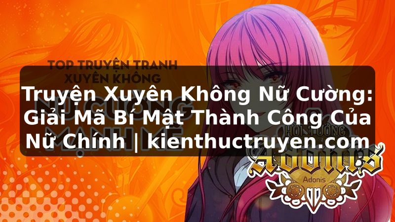 Truyện Tranh Truyện Xuyên Không Nữ Cường: Giải Mã Bí Mật Thành Công Của Nữ Chính | kienthuctruyen.com