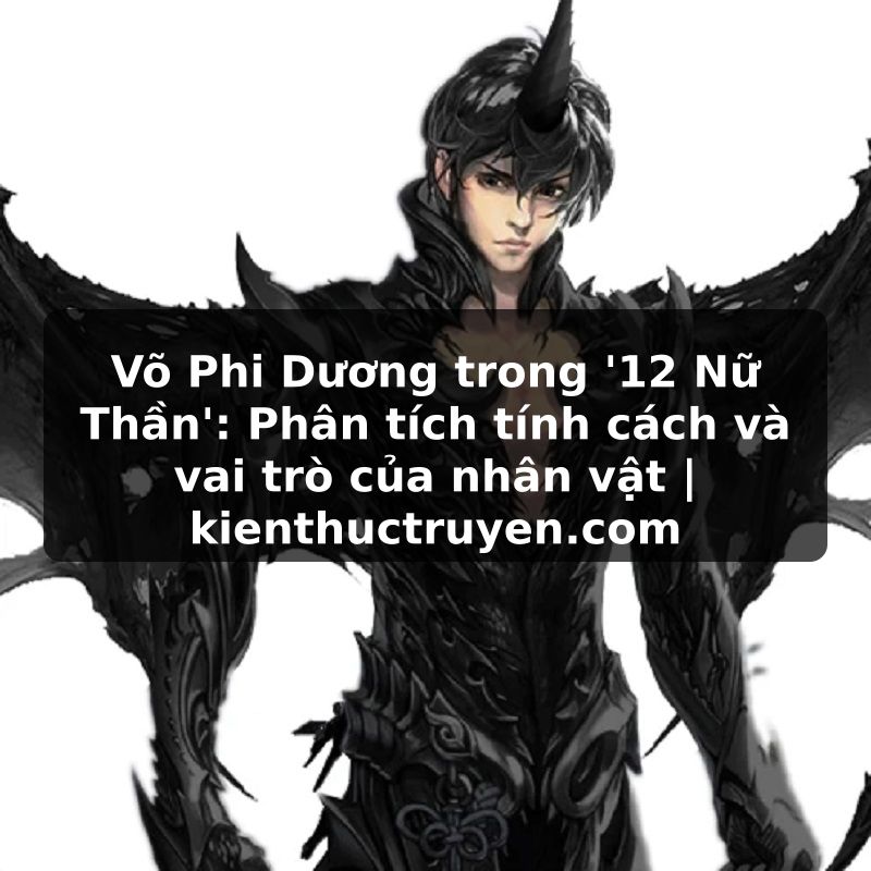 Truyện Tranh Võ Phi Dương trong '12 Nữ Thần': Phân tích tính cách và vai trò của nhân vật | kienthuctruyen.com