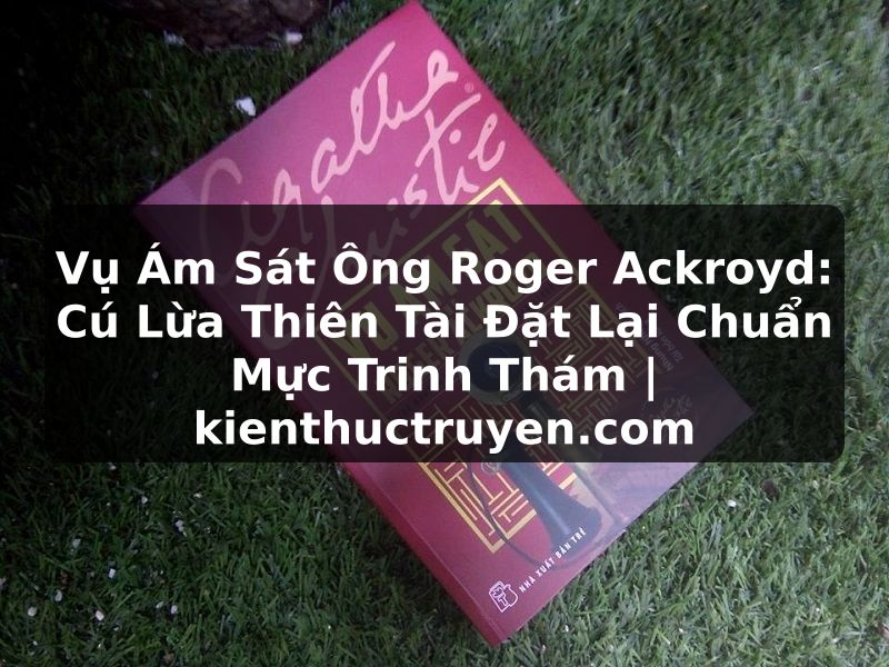 Truyện Tranh Vụ Ám Sát Ông Roger Ackroyd: Cú Lừa Thiên Tài Đặt Lại Chuẩn Mực Trinh Thám | kienthuctruyen.com