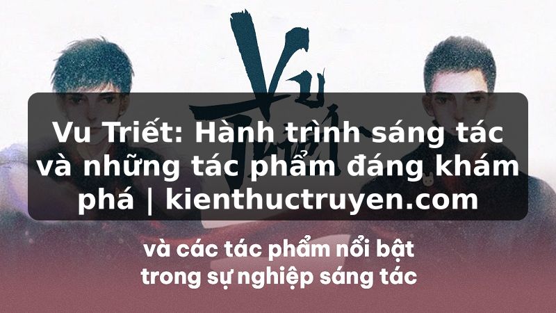 Truyện Tranh Vu Triết: Hành trình sáng tác và những tác phẩm đáng khám phá | kienthuctruyen.com